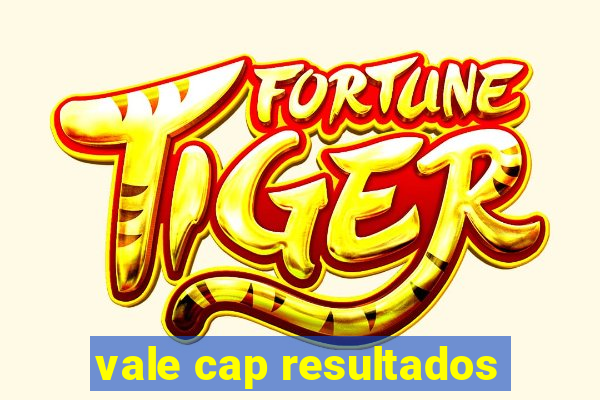 vale cap resultados